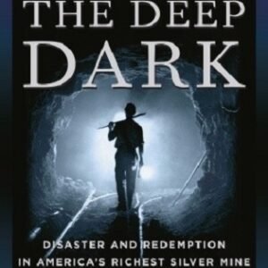 The Deep Dark: Disaster and Redemption in America's Richest Silver Mine