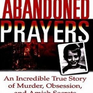 Abandoned Prayers: The Incredible True Story of Murder, Obsession and Amish Secrets